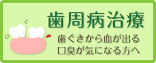 歯周病治療 歯ぐきから血が出る、口臭が気になる方へ